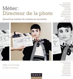 "Métier : Directeur de la photo - Quand les maîtres du cinéma se racontent" de Mike Goodridge et Tim Grierson