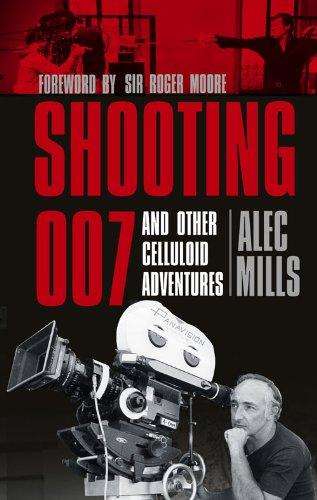 "Shooting 007: And Other Celluloid Adventures" Par Alec Mills, cadreur de sept "James Bond"