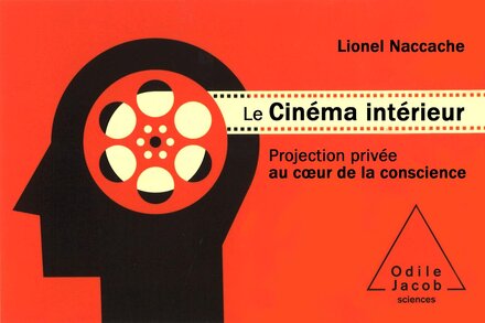 "Le Cinéma intérieur – Projection privée au cœur de la conscience" Un essai de Lionel Naccache