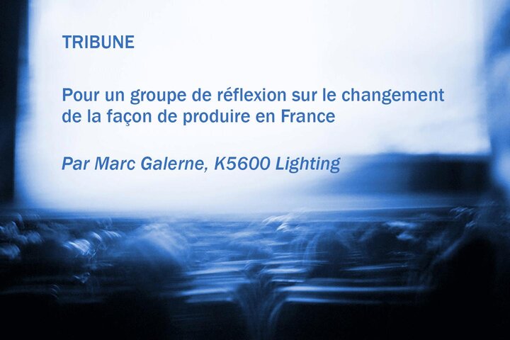 Pour un groupe de réflexion sur le changement de la façon de produire en France Par Marc Galerne, K5600 Lighting