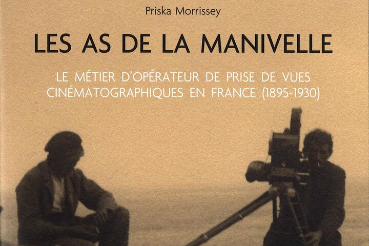 Parution des "As de la manivelle", de Priska Morrissey Le métier d'opérateur de prises de vues cinématographiques en France (1895-1930)